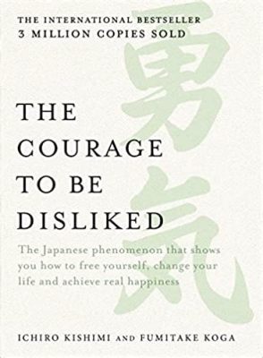  「Courage to Be Disliked」:  心からの解放と、自己肯定の力への挑戦