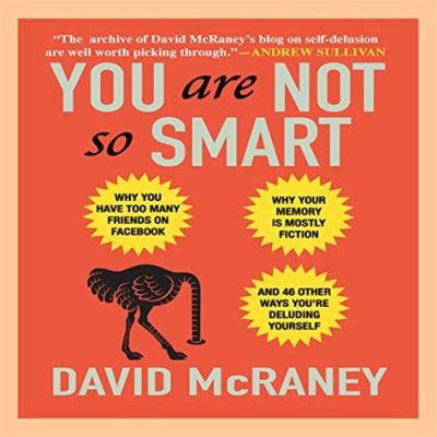  「You Are Not So Smart」：人間の無意識のバイアスと認知の罠を暴く痛快な探求！